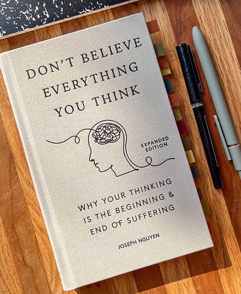 Don't Believe Everything You Think (Expanded Edition): Why Your Thinking Is The Beginning & End Of Suffering